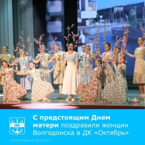 В преддверии Дня матери во Дворце культуры «Октябрь» состоялось торжественное мероприятие, собравшее около 500 жительниц Волгодонска